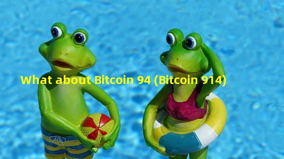 What about Bitcoin 94 (Bitcoin 914)