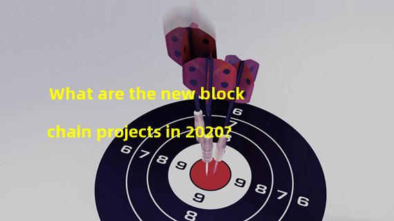What are the new blockchain projects in 2020?