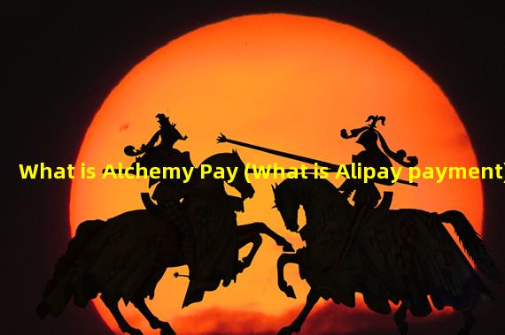 What is Alchemy Pay (What is Alipay payment)