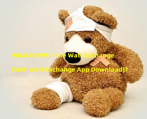 What is B99 in the Watt Exchange (WBF Watt Exchange App Download)? 