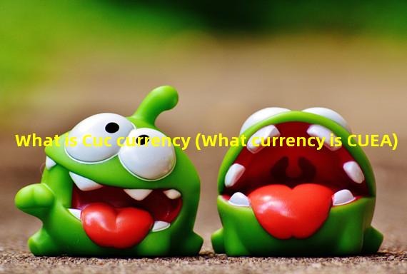 What is Cuc currency (What currency is CUEA)