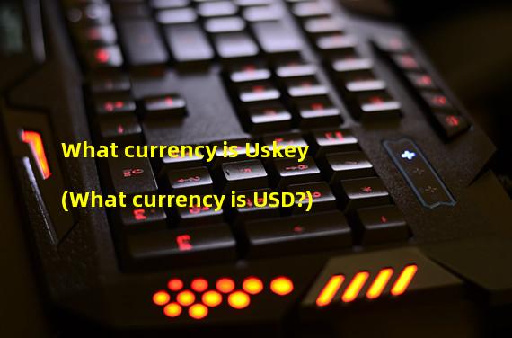 What currency is Uskey (What currency is USD?)