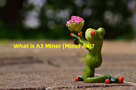 What is A3 Miner (Miner A4)? 