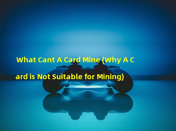 What Cant A Card Mine (Why A Card is Not Suitable for Mining)