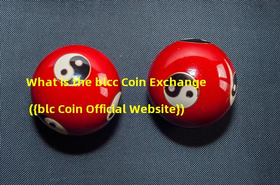 What is the blcc Coin Exchange ({blc Coin Official Website})