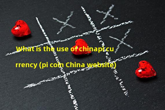 What is the use of chinapi currency (pi coin China website)