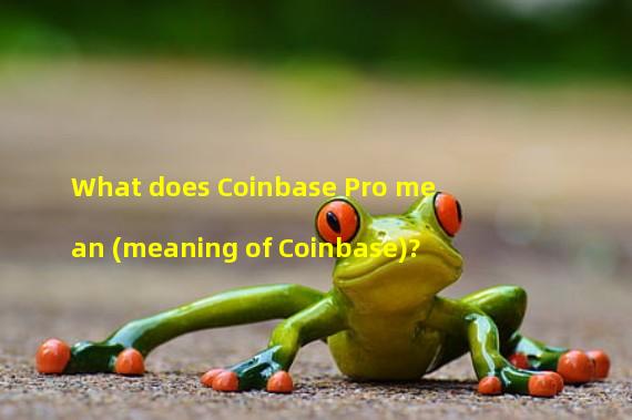 What does Coinbase Pro mean (meaning of Coinbase)?