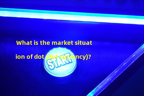 What is the market situation of dot (dot currency)?