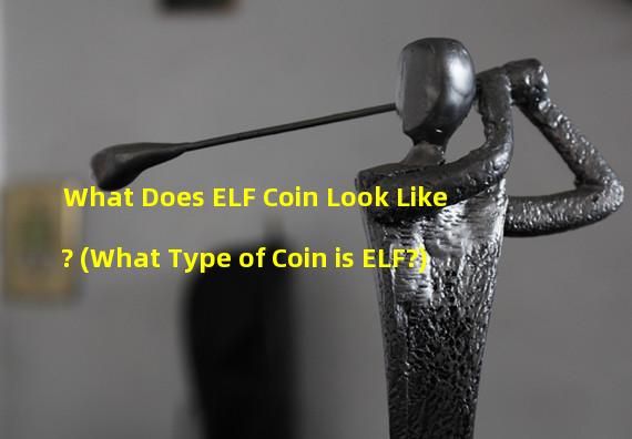 What Does ELF Coin Look Like? (What Type of Coin is ELF?)