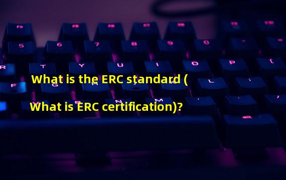 What is the ERC standard (What is ERC certification)?
