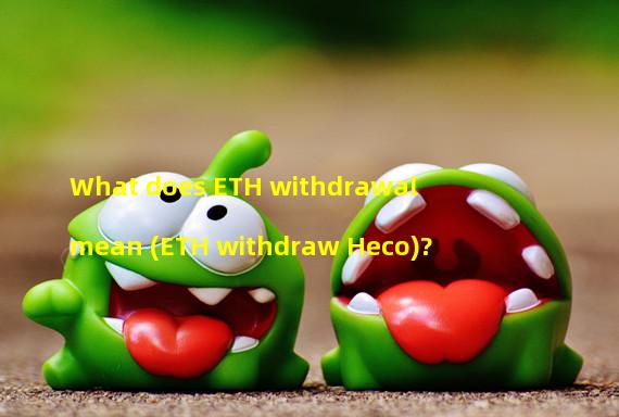What does ETH withdrawal mean (ETH withdraw Heco)? 
