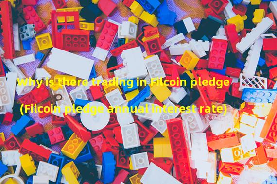 Why is there trading in Filcoin pledge (Filcoin pledge annual interest rate)