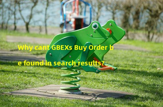 Why cant GBEXs Buy Order be found in search results?