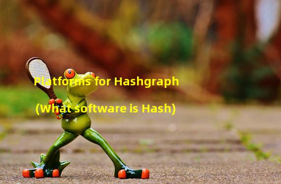 Platforms for Hashgraph (What software is Hash)