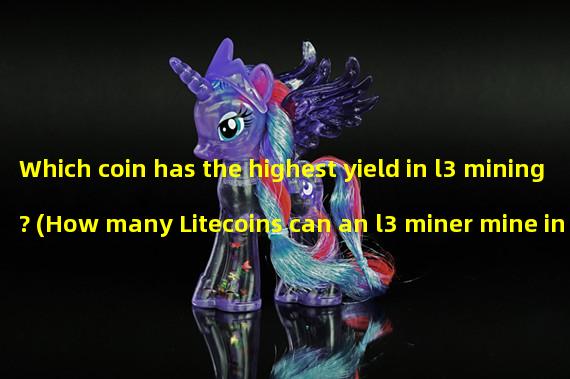 Which coin has the highest yield in l3 mining? (How many Litecoins can an l3 miner mine in a day?)