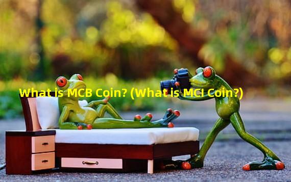 What is MCB Coin? (What is MCI Coin?)