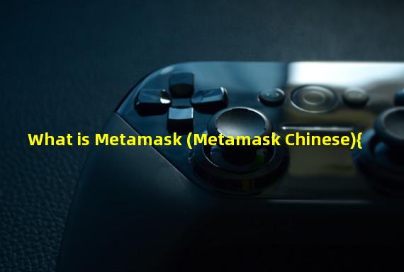 What is Metamask (Metamask Chinese){