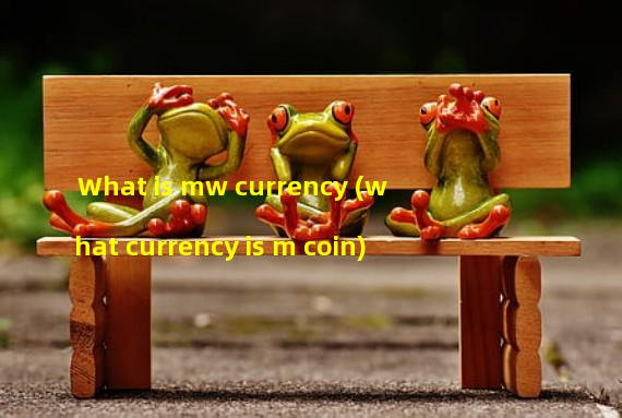 What is mw currency (what currency is m coin)