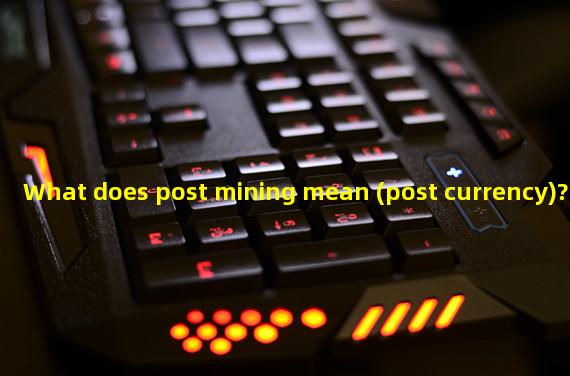 What does post mining mean (post currency)?