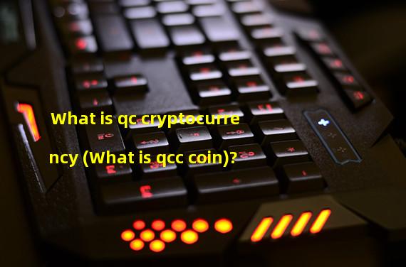 What is qc cryptocurrency (What is qcc coin)?
