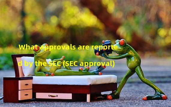 What approvals are reported by the SEC (SEC approval)