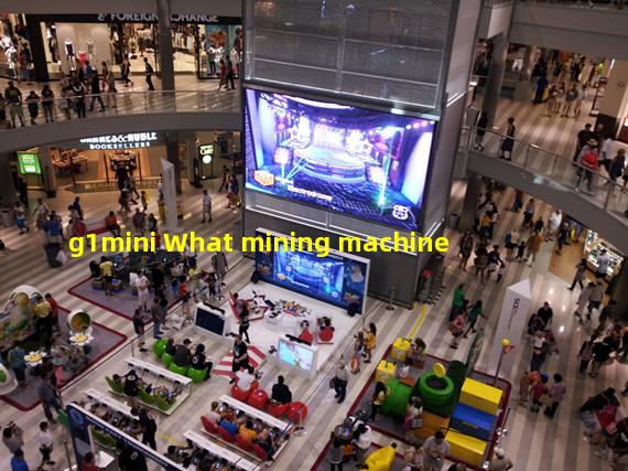 g1mini What mining machine
