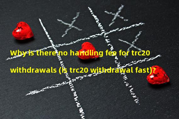 Why is there no handling fee for trc20 withdrawals (Is trc20 withdrawal fast)?