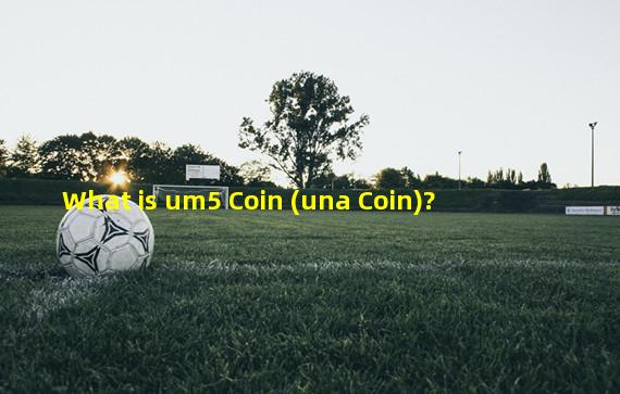 What is um5 Coin (una Coin)?