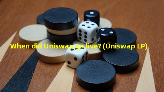 When did Uniswap go live? (Uniswap LP)