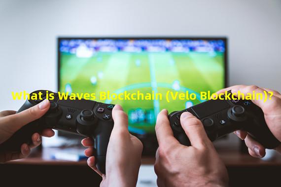 What is Waves Blockchain (Velo Blockchain)?