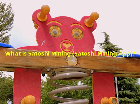 What is Satoshi Mining (Satoshi Mining App)?