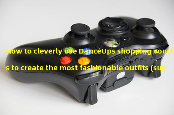 How to cleverly use DanceUps shopping vouchers to create the most fashionable outfits (super practical strategies! Unique gameplay of DanceUps shopping vouchers for more efficient and enjoyable shopping)