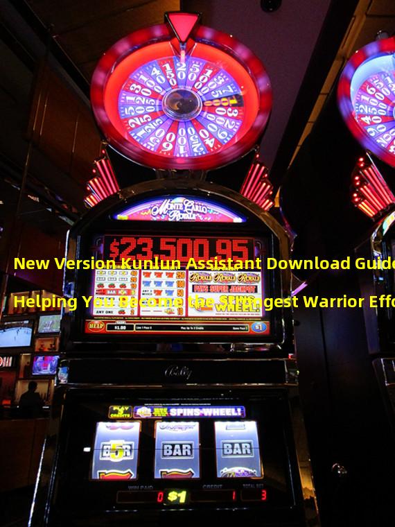New Version Kunlun Assistant Download Guide, Helping You Become the Strongest Warrior Effortlessly! (Highly Recommended! Download the Latest Kunlun Assistant Version, Experience the Most Exciting Gaming Fun in History!)
