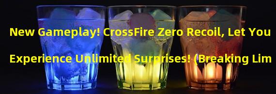 New Gameplay! CrossFire Zero Recoil, Let You Experience Unlimited Surprises! (Breaking Limits! CrossFire Innovation - Zero Recoil Mode, Let You Have a Blast!)